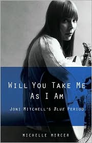 Will You Take Me as I Am: Joni Mitchell's Blue Period by Michelle Mercer
