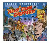Loudon Wainwright III - Here Come the Choppers!