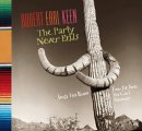 Robert Earl Keen - The Party Never Ends: Songs You Know from the Times You Can't Remember